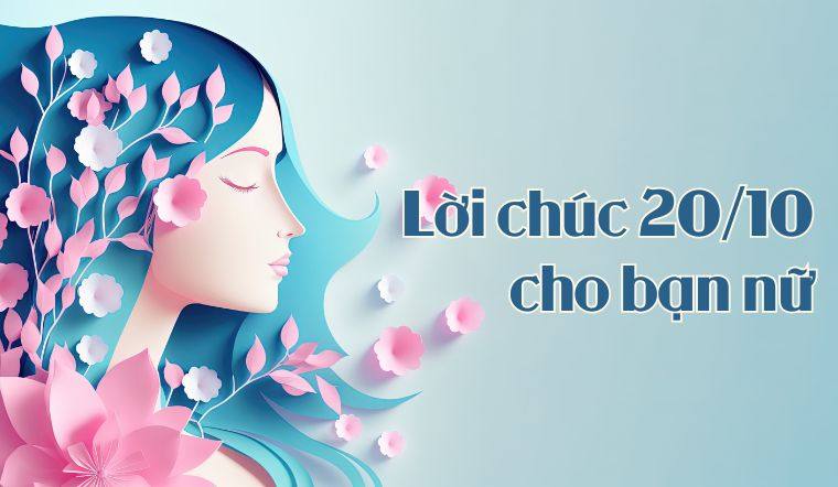 Những lời chúc 20/10 cho bạn nữ dễ thương, hay và ý nghĩa nhất